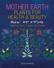 Mother Earth Plants for Health & Beauty : Indigenous Plants, Traditions, and Recipes - Book