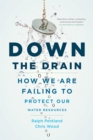 Down the Drain : How We are Failing to Protect Our Water Resources - Book