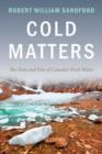 Cold Matters : The State and Fate of Canada's Fresh Water - Book