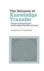 The Delusion of Knowledge Transfer : The Impact of Foreign Aid Experts on Policy-making in South Africa and Tanzania - eBook