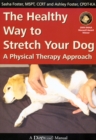 THE HEALTHY WAY TO STRETCH YOUR DOG : A PHYSICAL THERAPY APPROACH - eBook