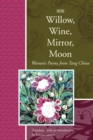 Willow, Wine, Mirror, Moon : Women's Poems from Tang China - Book