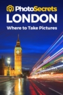 Photosecrets London : Where to Take Pictures: A Photographer's Guide to the Best Photography Spots - Book