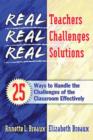 Real Teachers, Real Challenges, Real Solutions : 25 Ways to Handle the Challenges of the Classroom Effectively - Book