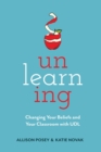Unlearning : Changing Your Beliefs and Your Classroom with UDL - eBook