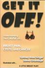 Get It Off! : Understanding the Cause of Breast Pain, Cysts, and Cancer - eBook