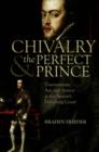 Chivalry and the Perfect Prince : Tournaments, Art, and Armor at the Spanish Habsburg Court - Book