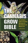 The Cannabis Grow Bible : The Definitive Guide to Growing Marijuana for Medical and Recreational Use - eBook