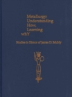 Metallurgy : Understanding How, Learning Why: Studies in Honor of James D. Muhly - Book