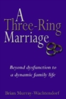 A Three-Ring Marriage : Beyond Dysfunction to a Dynamic Family Life - Book