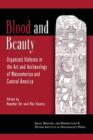 Blood and Beauty : Organized Violence in the Art and Archaeology of Mesoamerica and Central America - Book