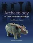 Archaeology of the Chinese Bronze Age : From Erlitou to Anyang - Book
