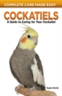 Cockatiels : A Guide to Caring for Your Cockatiel - Book