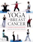 Yoga and Breast Cancer : A Journey to Health and Healing - Book