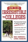 How to Be Irresistible to Colleges : The Essential Guide to Being Accepted - Book