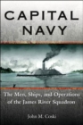 Capital Navy : The Men, Ships, and Operations of the James River Squadron - Book