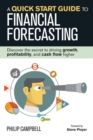 A Quick Start Guide to Financial Forecasting : Discover the Secret to Driving Growth, Profitability, and Cash Flow Higher - eBook