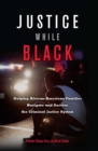 Justice While Black : Helping African-American Families Navigate and Survive the Criminal Justice System - Book