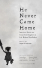 He Never Came Home : Interviews, Stories, and Essays from Daughters on Life Without Their Fathers - Book