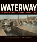 Waterway : The Story of Seattle's Locks and Ship Canal - Book