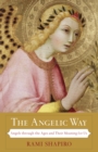 The Angelic Way : Angels through the Ages and Their Meaning for Us - Book