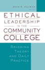 Ethical Leadership in the Community College : Bridging Theory and Daily Practice - Book