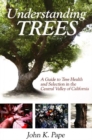 Understanding Trees : A Guide to Tree Health & Selection in the Central Valley of California - Book