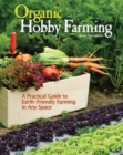 Organic Hobby Farming : A Practical Guide to Earth-Friendly Farming in Any Space - Book