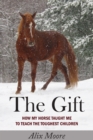 The Gift : How My Horse Taught Me to Teach the Toughest Children - eBook