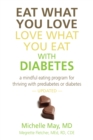 Eat What You Love, Love What You Eat With Diabetes : A Mindful Eating Program for Thriving with Prediabetes or Diabetes - eBook