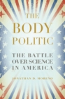 The Body Politic : The Battle Over Science in America - Book