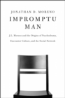 Impromptu Man : J.L. Moreno and the Origins of Psychodrama, Encounter Culture, and the Social Network - Book