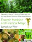 Esoteric Medicine and Practical Magic : Experience Nature's Healing Power with the Ancient Medical Wisdom of the Great Masters - Book