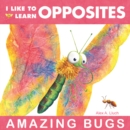 I Like to Learn Opposites : Amazing Bugs - Book