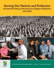 Serving Our Patients and Profession : A Centennial History of the American College of Physicians (1915-2015) - Book
