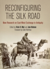 Reconfiguring the Silk Road – New Research on East–West Exchange in Antiquity - Book