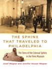 The Sphinx That Traveled to Philadelphia : The Story of the Colossal Sphinx in the Penn Museum - eBook