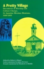 A Pretty Village : Documents of Worship and Culture Change, St. Ignatius Mission, Montana, 1880-1889 - Book