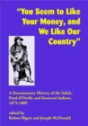 "You Seem to Like Your Money, and We Like Our Country" : A Documentary History of the Salish, Pend d'Oreille, and Kootenai Indians, 1875-1889 - Book