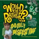 Would You Rather: Doubly Disgusting : Over 300 All New Crazy Questions Plus Extra Pages to Make Up Your Own! - Book