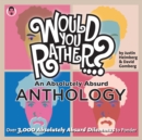 Would You Rather...? An Absolutely Absurd Anthology : Over 3,000 Absolutely Absurd Dilemmas to Ponder - Book