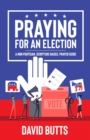 Praying for an Election : A Non-Partisan, Scripture-Based, Prayer Guide - eBook