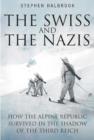 The Swiss and the Nazis : How the Alpine Republic Survived in the Shadow of the Third Reich - Book