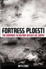 Fortress Ploesti : The Campaign to Destroy Hitler's Oil Supply - Book
