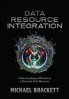 Data Resource Integration : Understanding & Resolving a Disparate Data Resource - Book