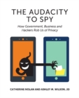Audacity to Spy : How Government, Business & Hackers Rob Us of Privacy - Book