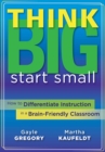 Think Big, Start Small : How to Differentiate Instruction in a Brain-Friendly Classroom - eBook
