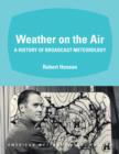 Weather on the Air : A History of Broadcast Meteorology - eBook