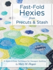 Fast-Fold Hexies from Pre-cuts & Stash : A Quick & Easy Technique for Hexagon Quilting - Book