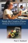 Spark the Creative Flame : Making the Journey from Craft to Art - Book